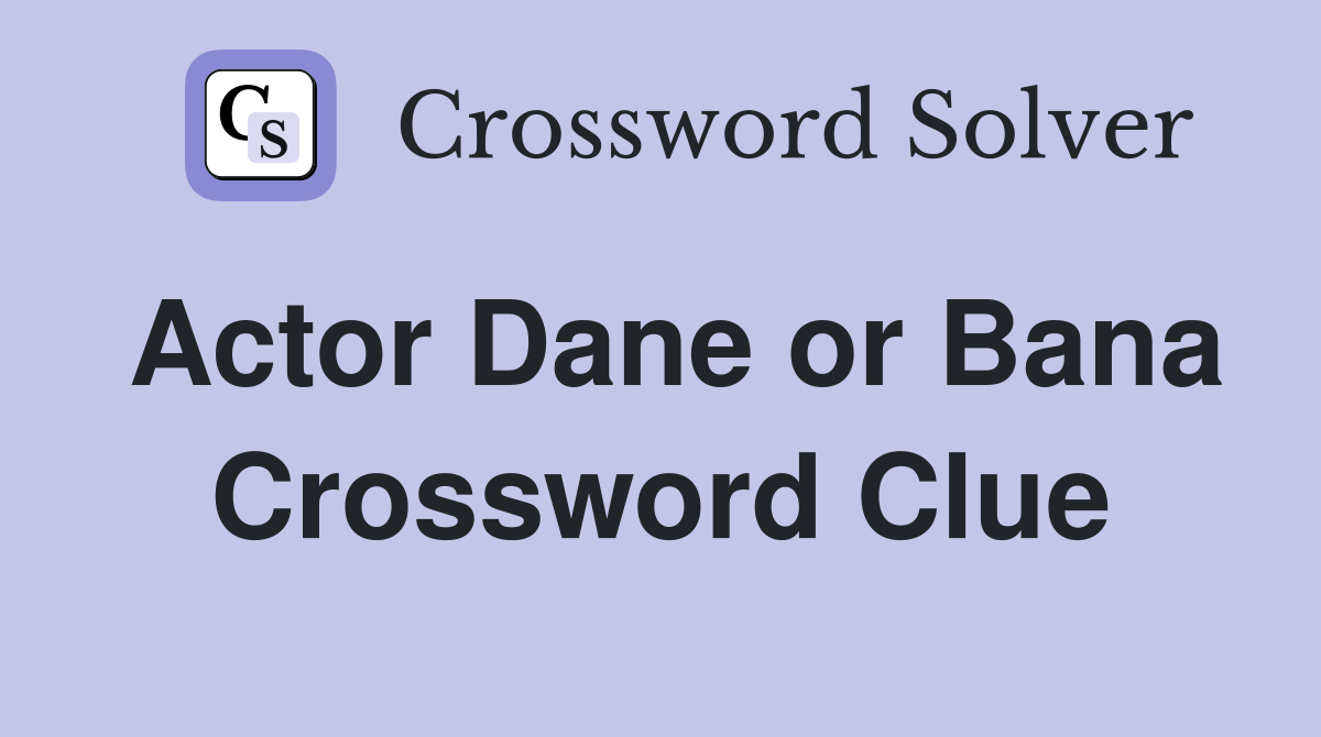 Actor Dane or Bana Crossword Clue Answers Crossword Solver